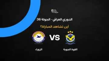 القنوات الناقلة لمباراة الزوراء ضد القوة الجوية في الجولة 36 بالدوري العراقي